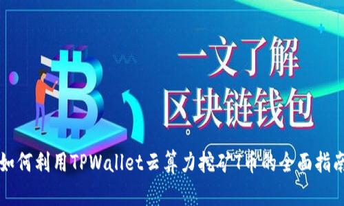 如何利用TPWallet云算力挖矿T币的全面指南