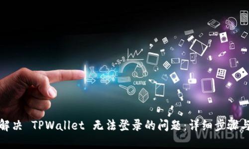 如何解决 TPWallet 无法登录的问题：详细步骤与技巧