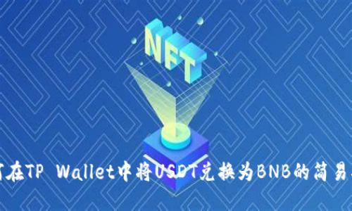 如何在TP Wallet中将USDT兑换为BNB的简易指南