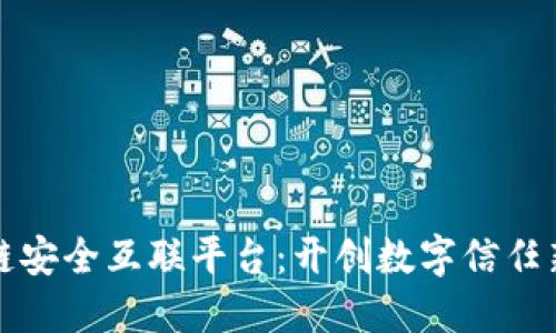 区块链安全互联平台：开创数字信任新时代
