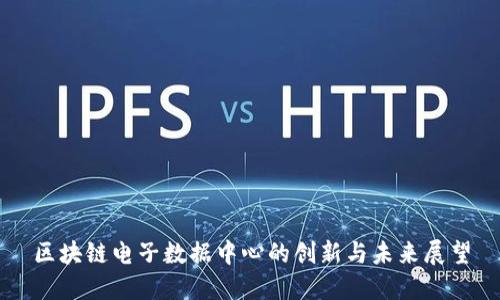 区块链电子数据中心的创新与未来展望