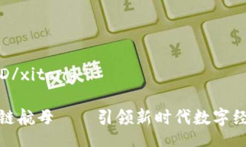 xitongTBD/xitong  

中国区块链航母——引领新时代数字经济的巨轮