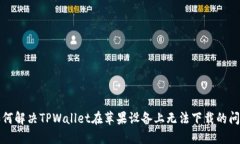 如何解决TPWallet在苹果设备上无法下载的问题