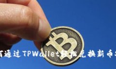 如何通过TPWallet轻松兑换新币安币