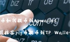 抹茶pig币如何提币到tpwallet轻松掌握抹茶pig币提币
