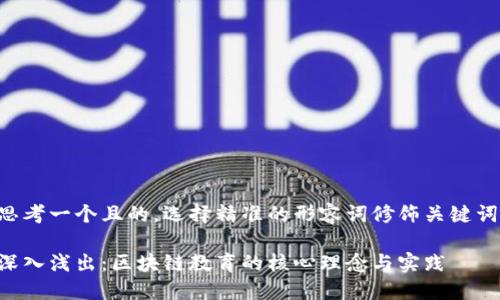 思考一个且的，选择精准的形容词修饰关键词：

深入浅出：区块链教育的核心理念与实践