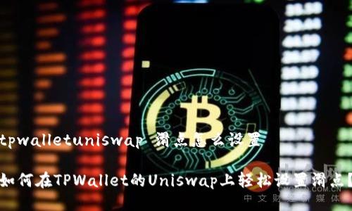 tpwalletuniswap 滑点怎么设置

如何在TPWallet的Uniswap上轻松设置滑点？