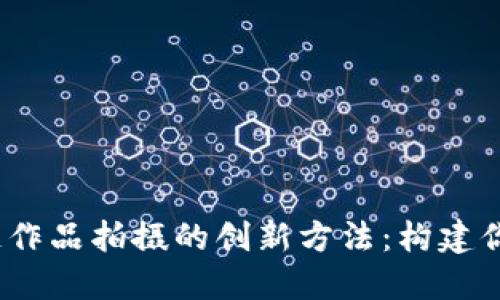 题目：揭秘区块链作品拍摄的创新方法：构建你的数字艺术世界