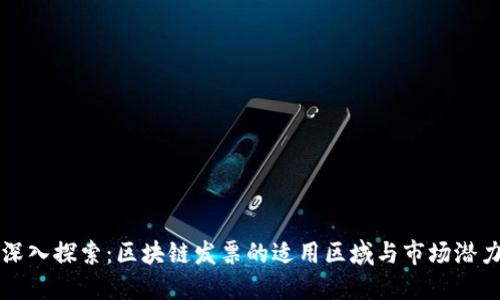 深入探索：区块链发票的适用区域与市场潜力