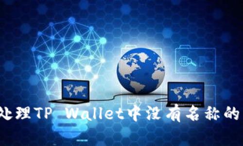 如何处理TP Wallet中没有名称的转账？