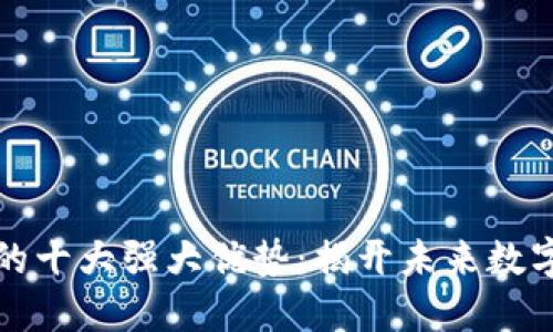 区块链技术的十大强大优势：揭开未来数字经济的面纱