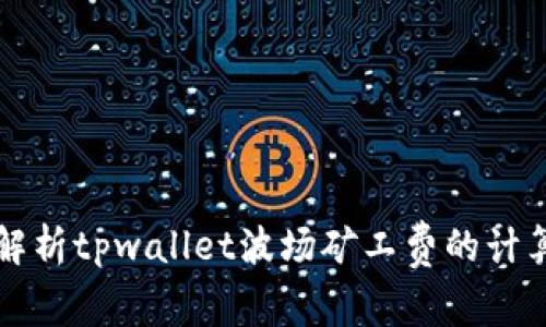 精确解析tpwallet波场矿工费的计算方式