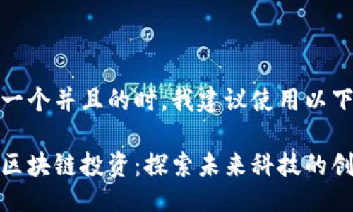 生成

在思考一个并且的时，我建议使用以下

马云的区块链投资：探索未来科技的创新之旅