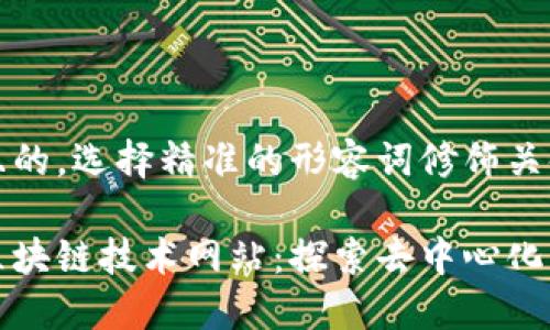 思考一个且的，选择精准的形容词修饰关键词

全面了解区块链技术网站：探索去中心化的数字未来