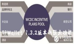 : 探索TPWallet 1.3.2版本的强大功能与体验