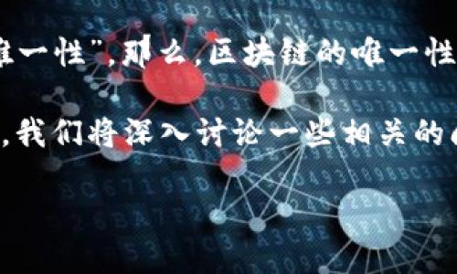 区块链唯一性概念的深入解读

在当今数字化时代，区块链技术逐渐渗透到我们生活的方方面面。其核心特点之一，就是“唯一性”。那么，区块链的唯一性到底是什么意思呢？它不仅仅是一个技术术语，更是理解整个区块链生态系统的关键所在。

在这一段中，我们将为您揭示区块链的唯一性概念，并探讨它在各个领域的具体应用。此外，我们将深入讨论一些相关的问题，帮助您更好地理解这个复杂的主题。

探索区块链唯一性的深刻含义
