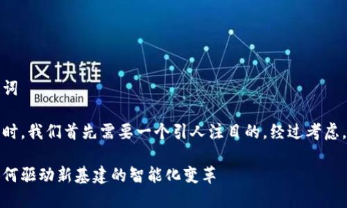 思考的和关键词

在写这个话题时，我们首先需要一个引人注目的。经过考虑，我选择了以下

区块链技术如何驱动新基建的智能化变革