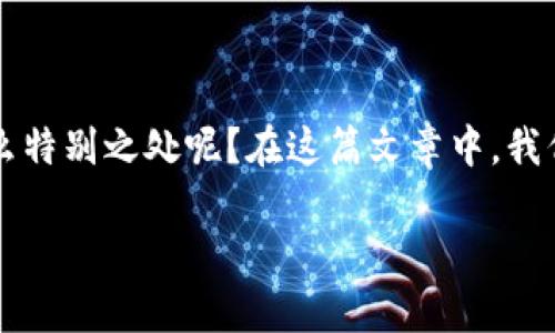 区块链是一项颠覆性技术，近年来受到广泛关注和应用。那它究竟有什么特别之处呢？在这篇文章中，我们将深入探索区块链的多重特点，以及它们如何影响我们的生活和未来。

区块链的独特特性与应用前景探秘