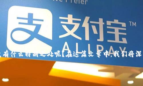 区块链是一项颠覆性技术，近年来受到广泛关注和应用。那它究竟有什么特别之处呢？在这篇文章中，我们将深入探索区块链的多重特点，以及它们如何影响我们的生活和未来。

区块链的独特特性与应用前景探秘