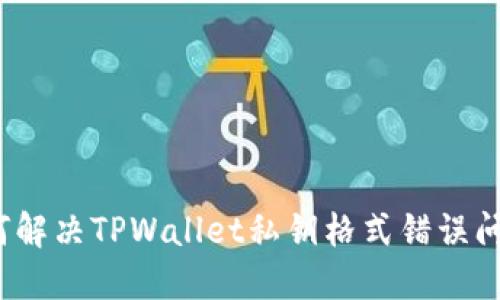 如何解决TPWallet私钥格式错误问题？