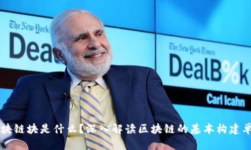 区块链块是什么？深入解读区块链的基本构建单元