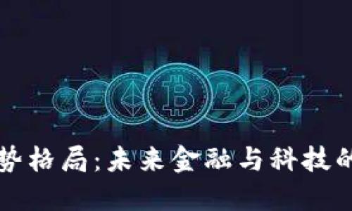 区块链强势格局：未来金融与科技的变革趋势