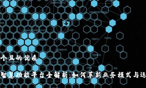 思考一个且的优质

区块链智慧功能平台全解析：如何革新业务模式与运营效率