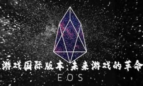 区块链游戏国际版本：未来游戏的革命性转变