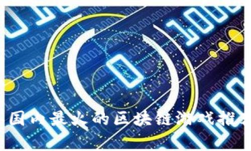 2023年国内最火的区块链游戏推荐及解析