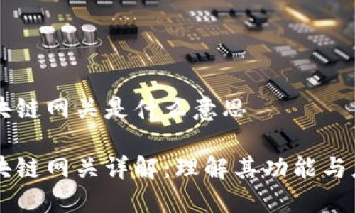 区块链网关是什么意思

区块链网关详解：理解其功能与应用