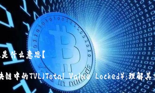 区块链里TVL是什么意思？

深入解析区块链中的TVL（Total Value Locked）：理解其重要性与应用