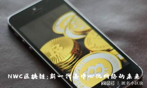 NWC区块链：新一代去中心化网络的未来
