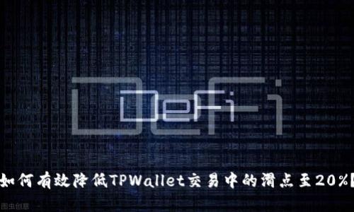 如何有效降低TPWallet交易中的滑点至20%？