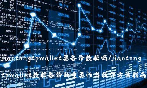 jiaotongtpwallet要备份数据吗/jiaotong

tpwallet数据备份的重要性与操作方法指南