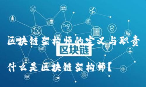 区块链架构师的定义与职责

什么是区块链架构师？