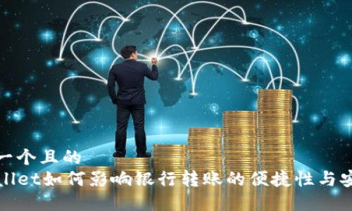 思考一个且的
TPWallet如何影响银行转账的便捷性与安全性