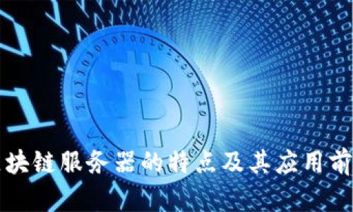 区块链服务器的特点及其应用前景