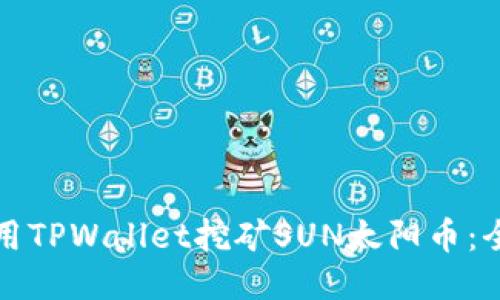如何使用TPWallet挖矿SUN太阳币：全面指南