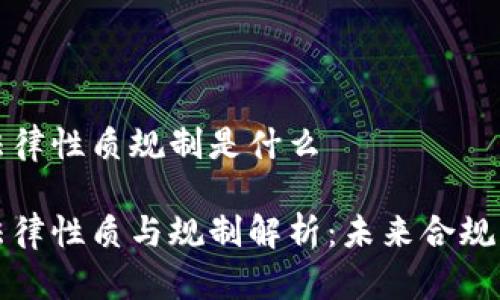 区块链法律性质规制是什么

区块链法律性质与规制解析：未来合规路径探讨
