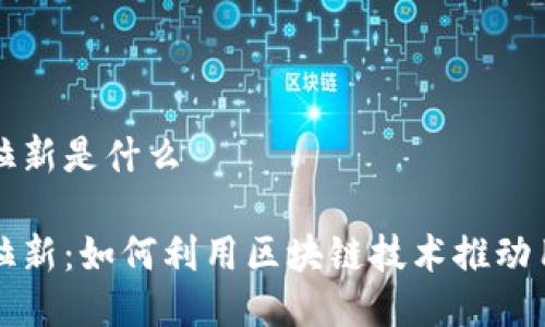 区块链拉新是什么

区块链拉新：如何利用区块链技术推动用户增长